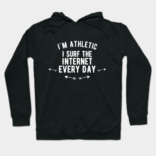 I'm Athletic I Surf The Internet Every Day Hoodie